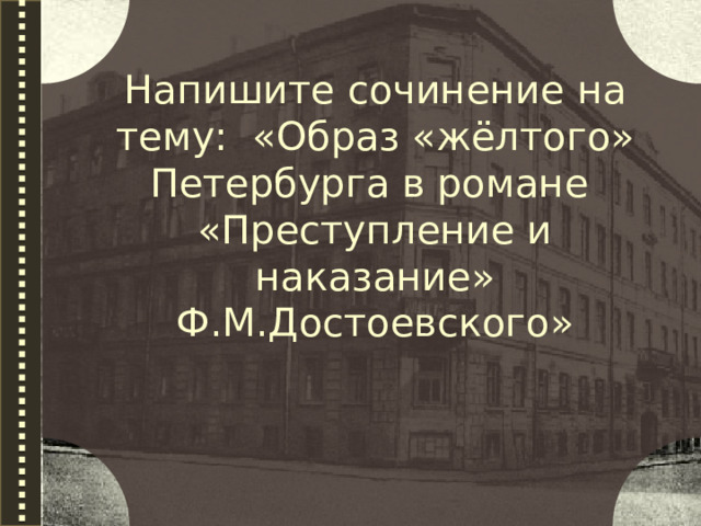 Напишите сочинение на тему: «Образ «жёлтого» Петербурга в романе «Преступление и наказание» Ф.М.Достоевского»  