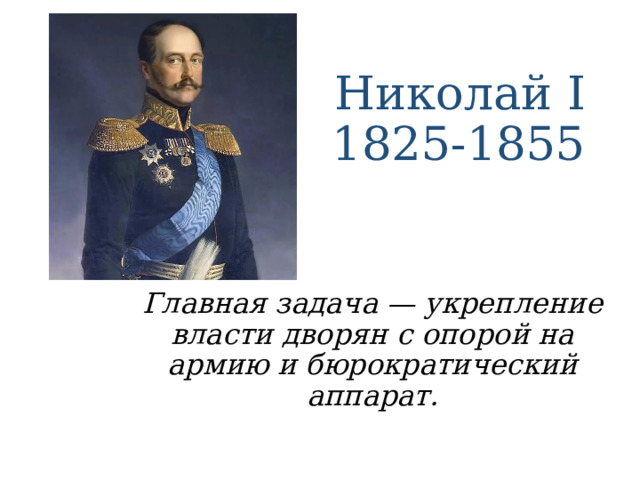   Николай I  1825-1855   Главная задача — укрепление власти дворян с опорой на армию и бюрократический аппарат. 
