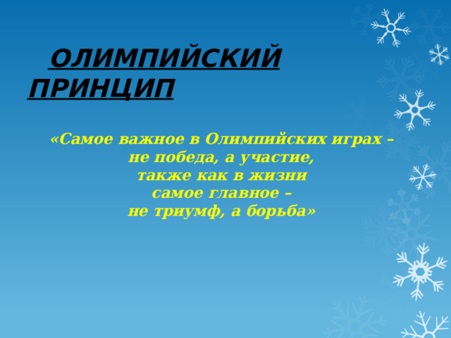  ОЛИМПИЙСКИЙ ПРИНЦИП   «Самое важное в Олимпийских играх – не победа, а участие, также как в жизни самое главное – не триумф, а борьба»   