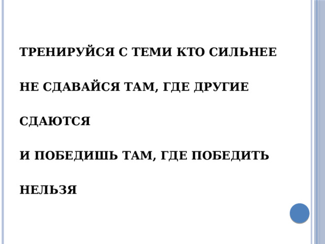 Тренируйся с теми кто сильнее  Не сдавайся там, где другие сдаются  И победишь там, где победить нельзя   