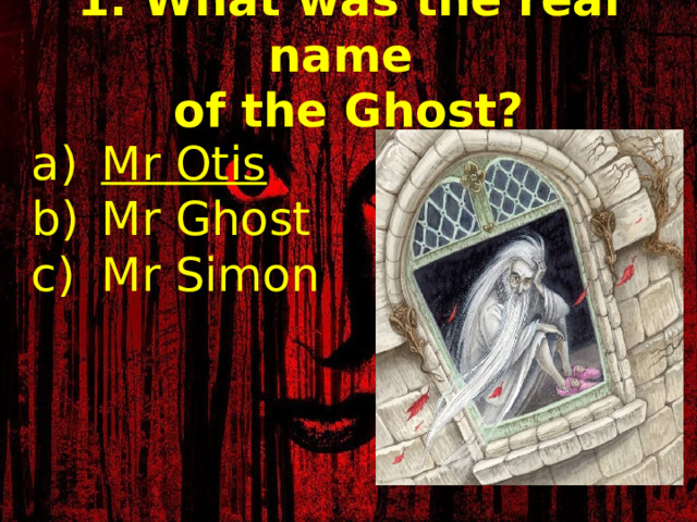 1. What was the real name  of the Ghost? Mr Otis Mr Ghost Mr Simon 