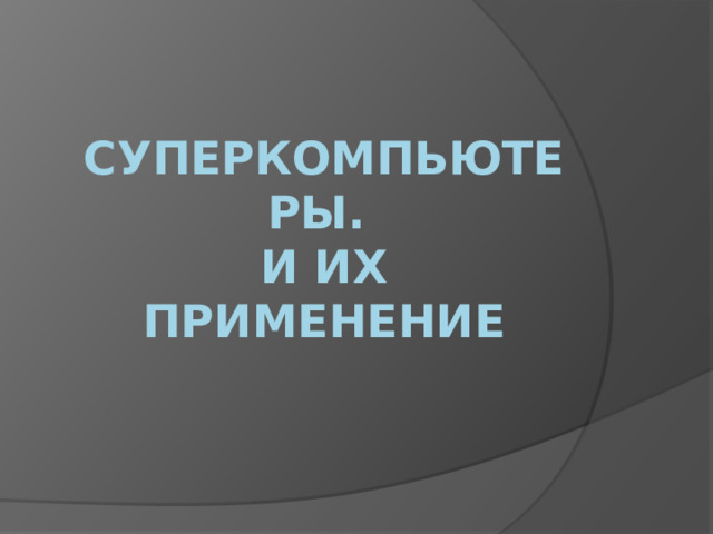 Суперкомпьютеры.  И их применение 