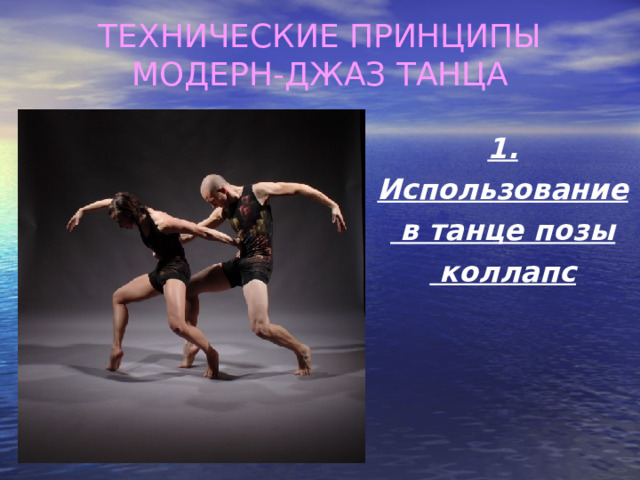 ТЕХНИЧЕСКИЕ ПРИНЦИПЫ МОДЕРН-ДЖАЗ ТАНЦА 1. Использование  в танце позы  коллапс 