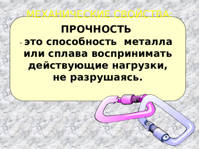 МЕХАНИЧЕСКИЕ СВОЙСТВА: - это способность металла или сплава воспринимать действующие нагрузки, не разрушаясь. ПРОЧНОСТЬ 