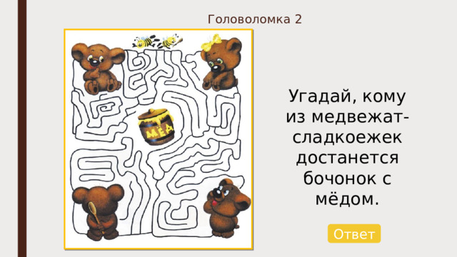 Головоломка 2 Угадай, кому из медвежат-сладкоежек достанется бочонок с мёдом. Ответ 