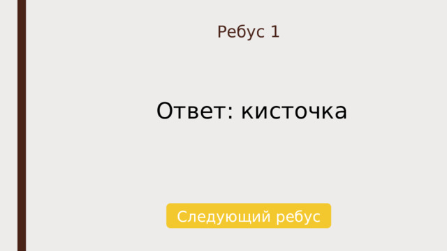 Ребус 1 Ответ: кисточка Следующий ребус 