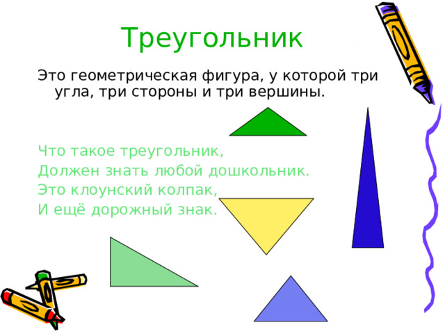 Треугольник Это геометрическая фигура, у которой три угла, три стороны и три вершины. Что такое треугольник, Должен знать любой дошкольник. Это клоунский колпак, И ещё дорожный знак. 