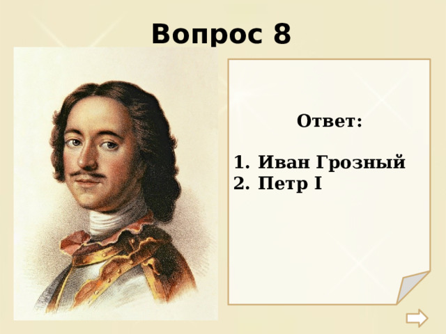 Вопрос 8 Ответ:  Иван Грозный Петр I 