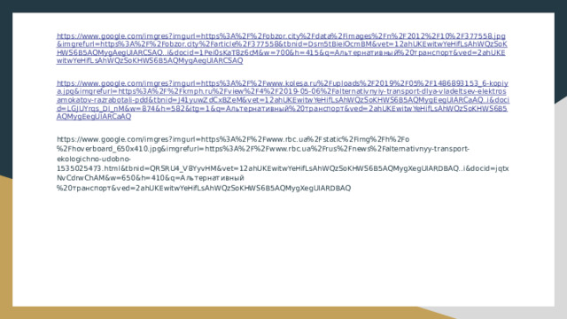 https://www.google.com/imgres?imgurl=https%3A%2F%2Fobzor.city%2Fdata%2Fimages%2Fn%2F2012%2F10%2F377558.jpg&imgrefurl=https%3A%2F%2Fobzor.city%2Farticle%2F377558&tbnid=Dsm5tBieiOcmBM&vet=12ahUKEwitwYeHifLsAhWQzSoKHWS6B5AQMygAegUIARCSAQ..i&docid=1Pei0sKaT8z6cM&w=700&h=415&q=Альтернативный%20транспорт&ved=2ahUKEwitwYeHifLsAhWQzSoKHWS6B5AQMygAegUIARCSAQ https://www.google.com/imgres?imgurl=https%3A%2F%2Fwww.kolesa.ru%2Fuploads%2F2019%2F05%2F1486893153_6-kopiya.jpg&imgrefurl=https%3A%2F%2Fkmph.ru%2Fview%2F4%2F2019-05-06%2Falternativnyiy-transport-dlya-vladeltsev-elektrosamokatov-razrabotali-pdd&tbnid=J41yuwZdCxBZeM&vet=12ahUKEwitwYeHifLsAhWQzSoKHWS6B5AQMygEegUIARCaAQ..i&docid=LGJUYrqs_DI_nM&w=874&h=582&itg=1&q=Альтернативный%20транспорт&ved=2ahUKEwitwYeHifLsAhWQzSoKHWS6B5AQMygEegUIARCaAQ https://www.google.com/imgres?imgurl=https%3A%2F%2Fwww.rbc.ua%2Fstatic%2Fimg%2Fh%2Fo%2Fhoverboard_650x410.jpg&imgrefurl=https%3A%2F%2Fwww.rbc.ua%2Frus%2Fnews%2Falternativnyy-transport-ekologichno-udobno-1535025473.html&tbnid=QRSRU4_V8YyvHM&vet=12ahUKEwitwYeHifLsAhWQzSoKHWS6B5AQMygXegUIARDBAQ..i&docid=jqtxNvCdrwChAM&w=650&h=410&q=Альтернативный%20транспорт&ved=2ahUKEwitwYeHifLsAhWQzSoKHWS6B5AQMygXegUIARDBAQ 