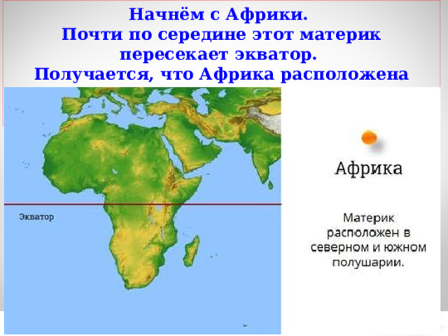 Начнём с Африки. Почти по середине этот материк пересекает экватор. Получается, что Африка расположена почти полностью симметрично в северном и южном полушариях. 