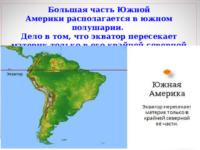 Большая часть Южной Америки располагается в южном полушарии. Дело в том, что экватор пересекает материк только в его крайней северной части. 