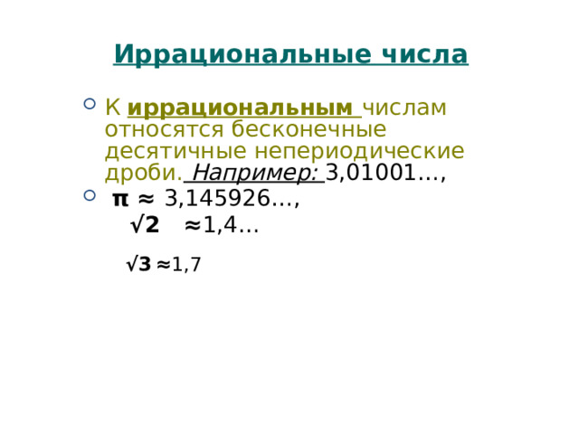 Иррациональные числа К иррациональным числам относятся бесконечные десятичные непериодические дроби. Например: 3,01001…,  π ≈ 3,145926…, √ 2 ≈ 1,4… √ 3 ≈ 1,7 