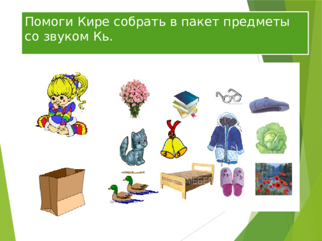 Помоги Кире собрать в пакет предметы  со звуком Кь. 
