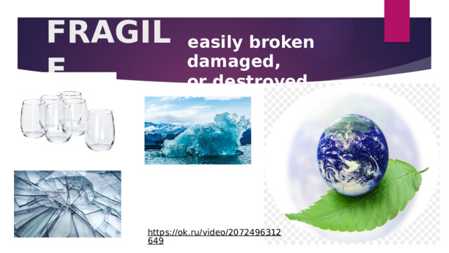 easily broken  FRAGILE damaged, or destroyed https://ok.ru/video/2072496312649  