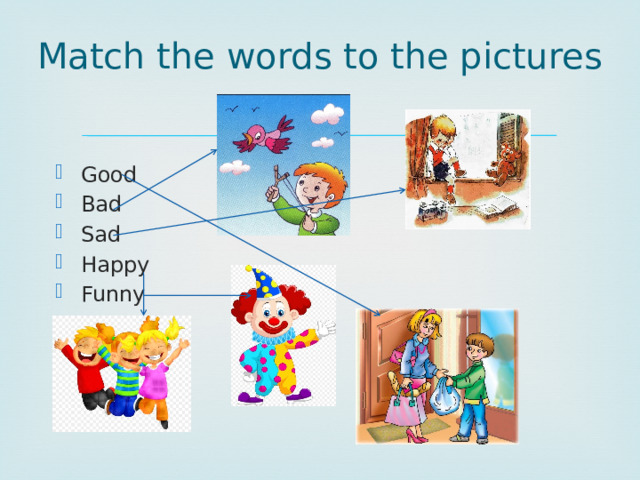 Match the words to the pictures Good Bad Sad Happy Funny 