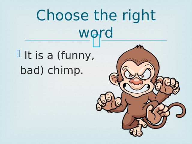 Choose the right word It is a (funny,  bad) chimp. 