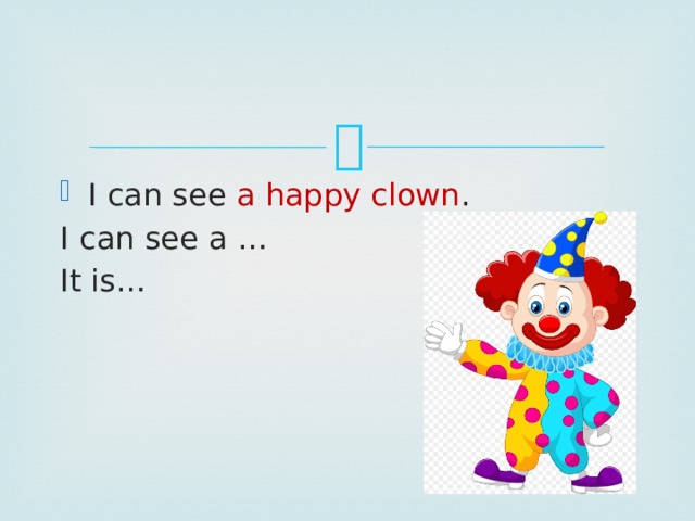 I can see a happy clown . I can see a … It is… 
