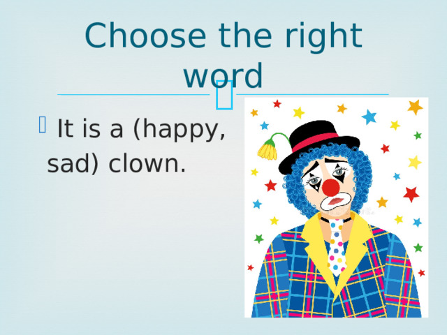 Choose the right word It is a (happy,  sad) clown. 