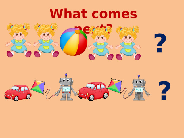What comes next? ? ? 