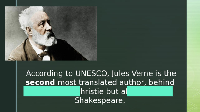   According to UNESCO, Jules Verne is the second most translated author, behind Agatha Christie but ahead of Shakespeare. 