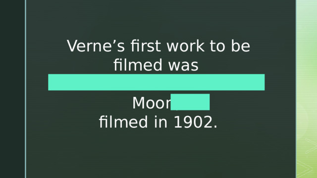 Verne’s first work to be filmed was From The Earth To The Moon, filmed in 1902. 