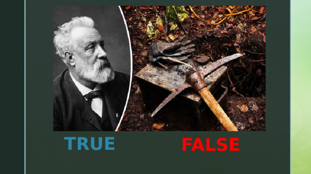 A team of archaeologists and historians has discovered a TIME capsule associated with the famous French writer Jules Verne. TRUE FALSE 