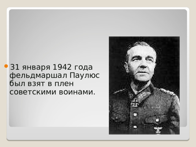 31 января 1942 года фельдмаршал Паулюс был взят в плен советскими воинами. 