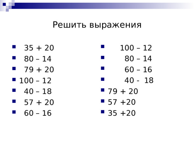 Решить выражения  100 – 12  80 – 14  60 – 16  40 - 18 79 + 20 57 +20 35 +20  35 + 20  80 – 14  79 + 20 100 – 12  40 – 18  57 + 20  60 – 16  
