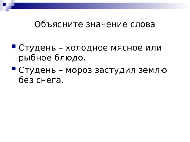 Объясните значение слова Студень – холодное мясное или рыбное блюдо. Студень – мороз застудил землю без снега. 