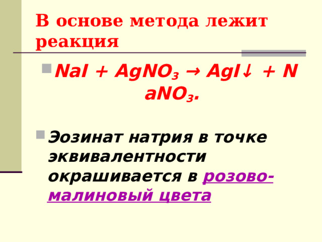 В основе метода лежит реакция NaI   +  AgNO 3   →  AgI ↓   +  NaNO 3 .  Эозинат натрия в точке эквивалентности окрашивается в розово-малиновый цвета 