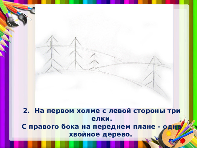 2. На первом холме с левой стороны три елки.  С правого бока на переднем плане - одно хвойное дерево. 