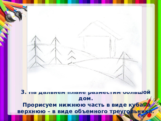 3. На дальнем плане разместим большой дом.  Прорисуем нижнюю часть в виде куба, а верхнюю – в виде объемного треугольника. 