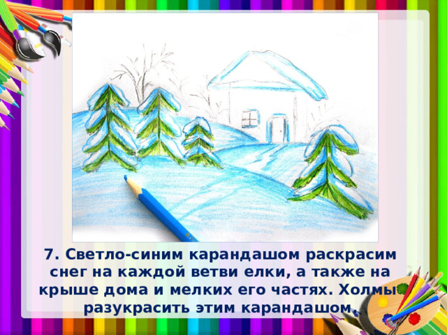 7. Светло-синим карандашом раскрасим снег на каждой ветви елки, а также на крыше дома и мелких его частях. Холмы разукрасить этим карандашом. 