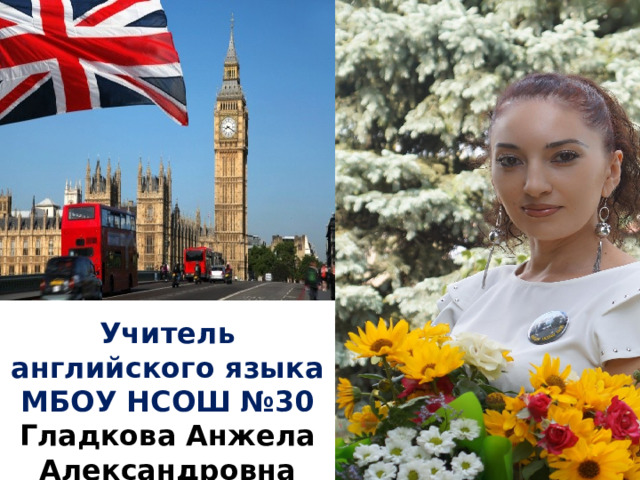 Учитель английского языка МБОУ НСОШ №30  Гладкова Анжела Александровна  