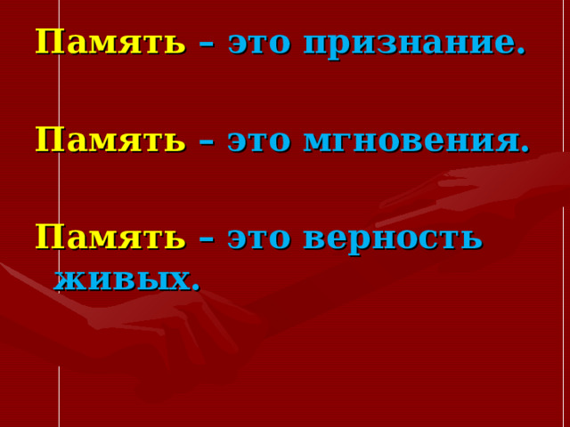 Память – это признание.  Память – это мгновения.  Память – это верность живых.  