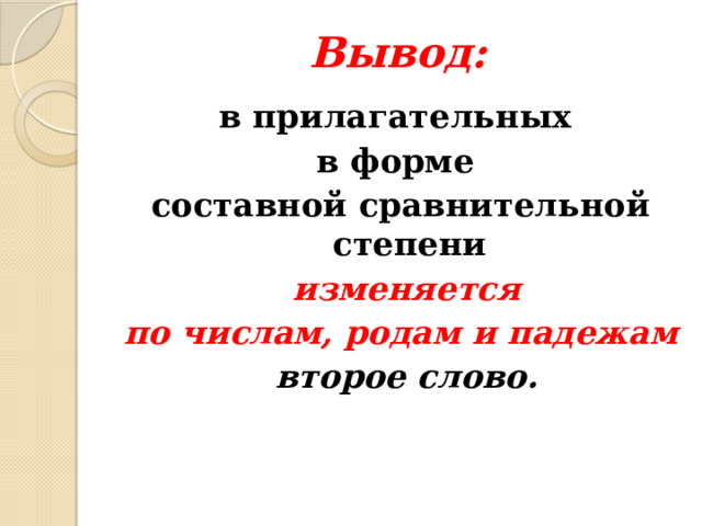 Вывод: в прилагательных в форме составной сравнительной степени  изменяется по числам, родам и падежам  второе слово.  
