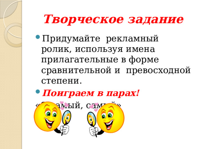 Творческое задание Придумайте рекламный ролик, используя имена прилагательные в форме сравнительной и превосходной степени. Поиграем в парах! «Я самый, самый» 