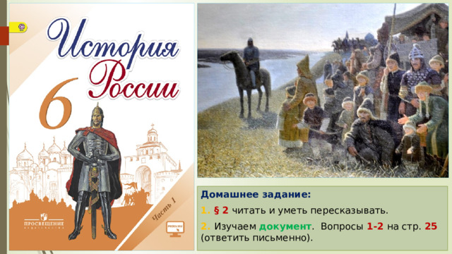 Домашнее задание: 1. § 2  читать и уметь пересказывать. 2. Изучаем документ . Вопросы 1-2 на стр. 25 (ответить письменно). 
