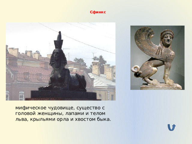  Сфинкс   мифическое чудовище, существо с головой женщины, лапами и телом льва, крыльями орла и хвостом быка. 