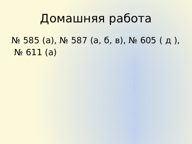 Домашняя работа № 585 (а), № 587 (а, б, в), № 605 ( д ), № 611 (а) 