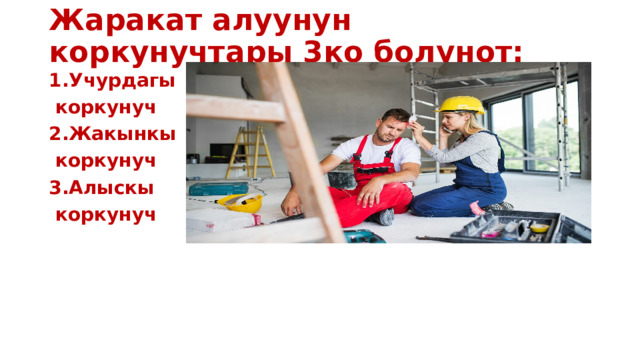 Жаракат алуунун коркунучтары 3ко болунот:   1.Учурдагы  коркунуч 2.Жакынкы  коркунуч 3.Алыскы  коркунуч 