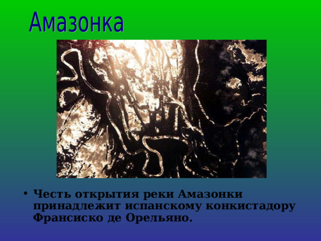 Честь открытия реки Амазонки принадлежит испанскому конкистадору Франсиско де Орельяно. 