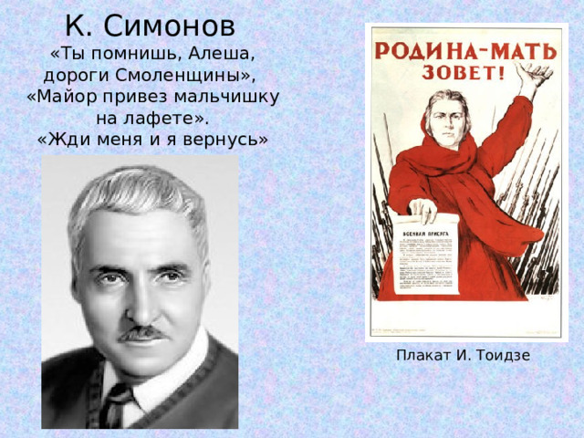 К. Симонов   «Ты помнишь, Алеша, дороги Смоленщины»,  «Майор привез мальчишку на лафете».  «Жди меня и я вернусь» Плакат И. Тоидзе 