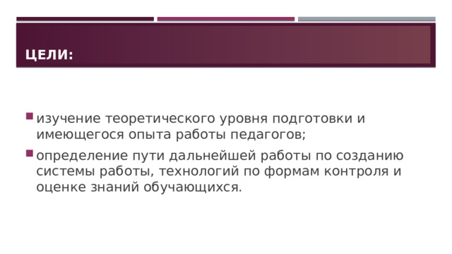 Цели: изучение теоретического уровня подготовки и имеющегося опыта работы педагогов; определение пути дальнейшей работы по созданию системы работы, технологий по формам контроля и оценке знаний обучающихся. 