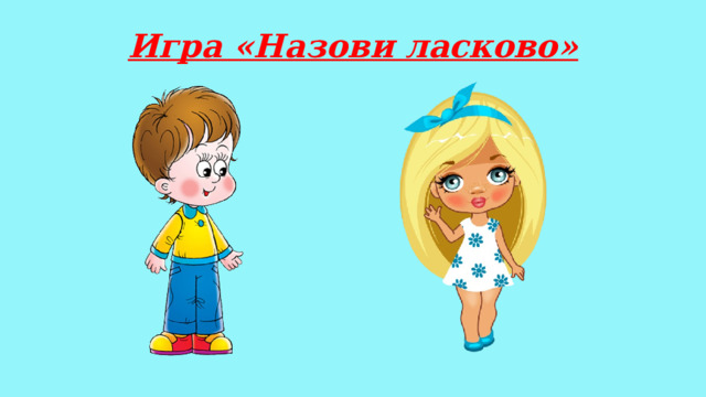 Игра «Назови ласково»    