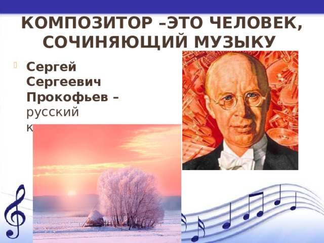 Композитор –это человек, сочиняющий музыку Сергей Сергеевич Прокофьев – русский композитор. 
