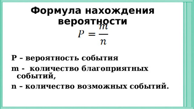 Формула нахождения вероятности Р – вероятность события m - количество благоприятных событий, n – количество возможных событий.  