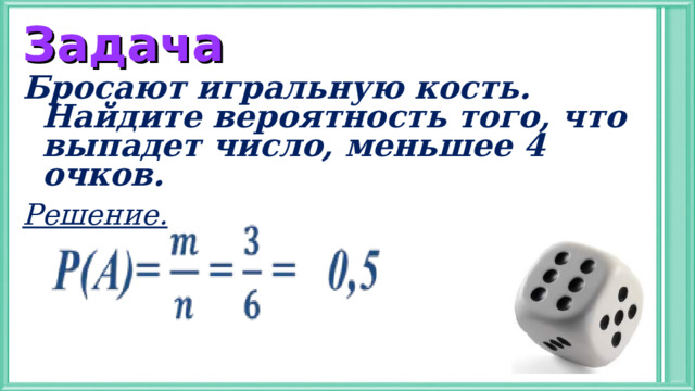 Задача Бросают игральную кость. Найдите вероятность того, что выпадет число, меньшее 4 очков. Решение.   