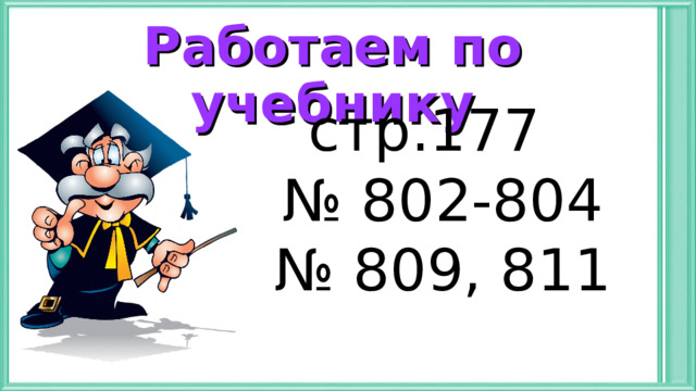 Работаем по учебнику стр.177 № 802-804 № 809, 811 