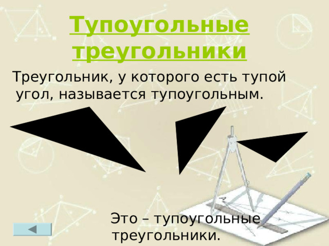 Тупоугольные треугольники  Треугольник, у которого есть тупой угол, называется тупоугольным.  Это – тупоугольные треугольники. `  